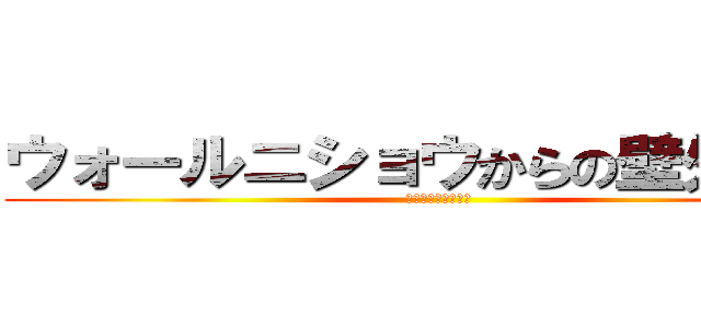 ウォールニショウからの壁外調査 (〜心臓を捧げよ！〜)