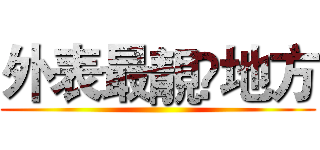 外表最靚嘅地方 ()