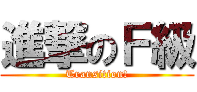 進撃のＦ級 (Transition!)