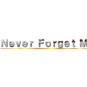 Ｎｅｖｅｒ Ｆｏｒｇｅｔ Ｍｅ ()