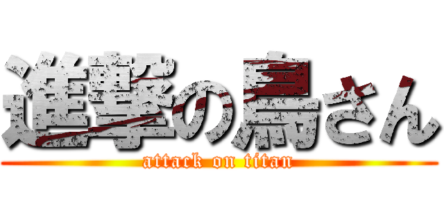 進撃の鳥さん (attack on titan)