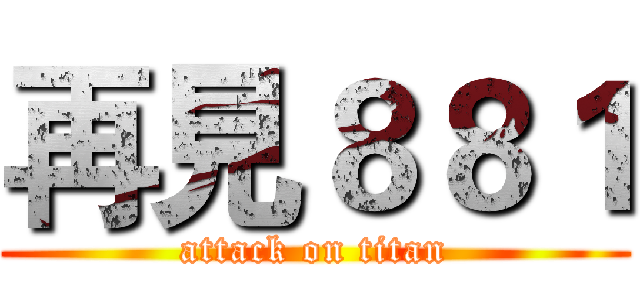 再見８８１ (attack on titan)