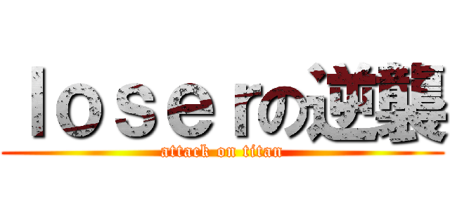 ｌｏｓｅｒの逆襲 (attack on titan)