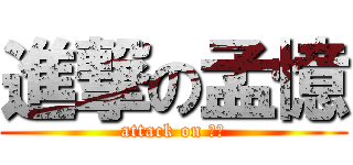 進撃の孟憶 (attack on 孟憶)