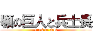 顎の巨人と兵士長 (attack on titan)