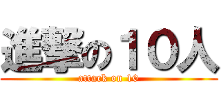 進撃の１０人 (attack on 10)