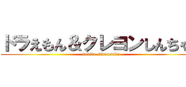 ドラえもん＆クレヨンしんちゃん (nobita-sinnosuke)