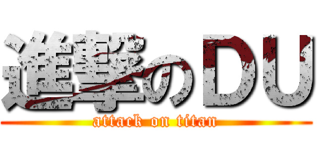 進撃のＤＵ (attack on titan)