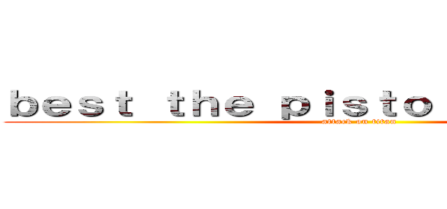 ｂｅｓｔ ｔｈｅ ｐｉｓｔｏｌ Ｃｌｕｂの雷強 (attack on titan)