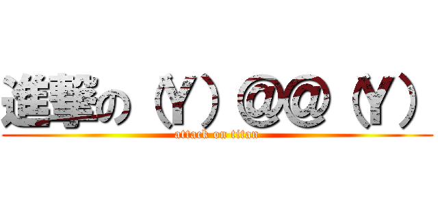 進撃の（Ｙ）＠＠（Ｙ） (attack on titan)