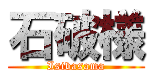 石破様 (Isibasama)