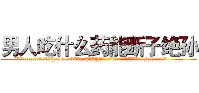 男人吃什么药能断子绝孙 (男人吃什么药能断子绝孙【电.话186x0156x9662-Q194843976林氏药业】我们做的是长期生意,靠的是老客户长期支持
参考消息网2月20日报道 韩媒称，“剩女多、离婚率高的城市，房价一定会上涨。”这是中国经济学家金岩石2016年12月参加在上海举行的房地产相关论坛时说的话。
)