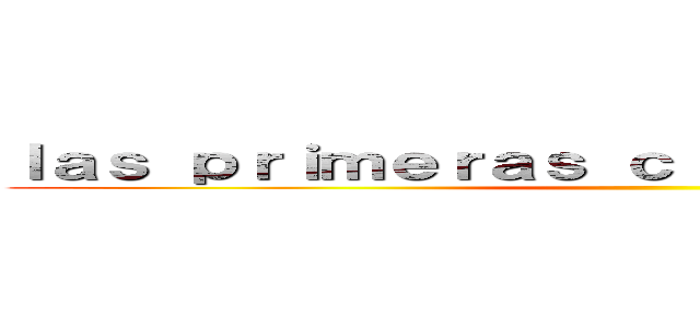 ｌａｓ ｐｒｉｍｅｒａｓ ｃｉｖｉｌｉｚａｃｉｏｎｅｓ ()