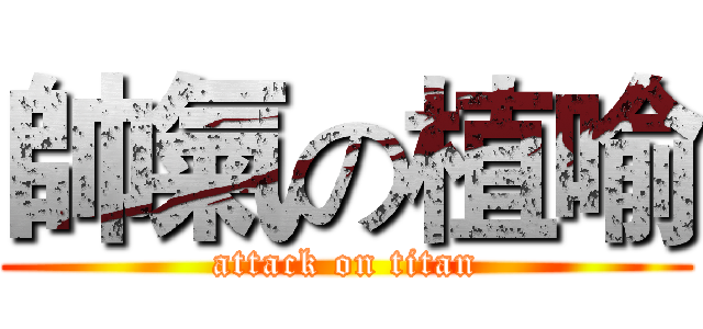 帥氣の植喻 (attack on titan)