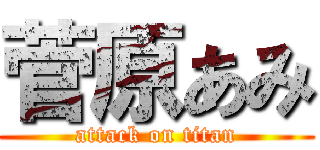 菅原あみ (attack on titan)