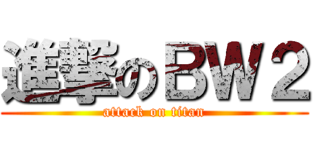 進撃のＢＷ２ (attack on titan)