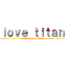 ｌｏｖｅ ｔｉｔａｎ (maxhole)