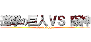 進撃の巨人ＶＳ 阪神 (attack on titan)