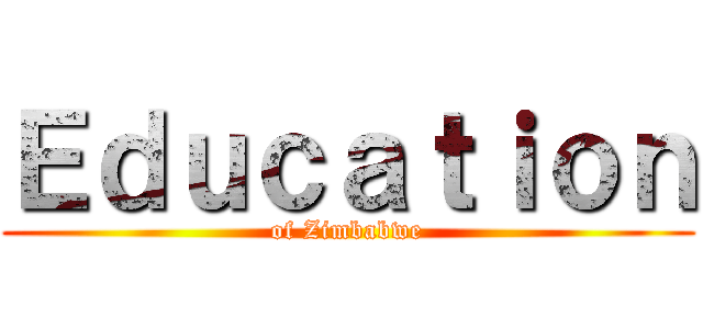 Ｅｄｕｃａｔｉｏｎ (of Zimbabwe)