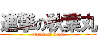 進撃の秋葉丸 (attack on titan)