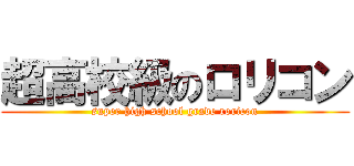 超高校級のロリコン (super high school grade roricon)