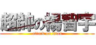 超帥の楊智宇 (attack on titan)