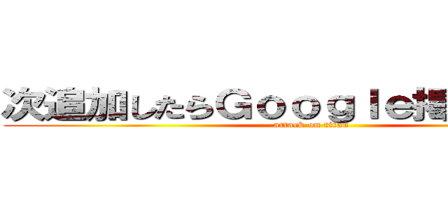 次追加したらＧｏｏｇｌｅ掲示板だぞ！ (attack on titan)