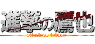 進撃の鷹也 (attack on takaya)