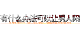 有什么办法可以让男人阳痿 (有什么办法可以让男人阳痿【电.话186x0156x9662-Q194843976林氏药业】我们做的是长期生意,靠的是老客户长期支持
参考消息网2月20日报道 韩媒称，“剩女多、离婚率高的城市，房价一定会上涨。”这是中国经济学家金岩石2016年12月参加在上海举行的房地产相关论坛时说的话。
)
