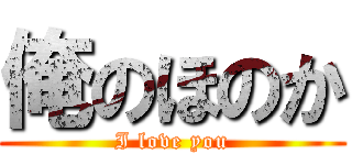 俺のほのか (I love you)