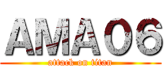 ＡＭＡ０６ (attack on titan)