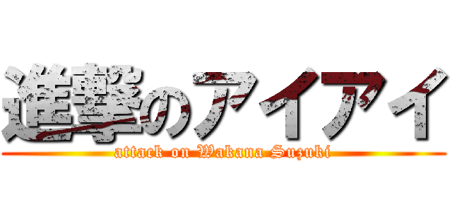 進撃のアイアイ (attack on Wakana Suzuki)