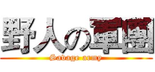 野人の軍團 (Savage army)