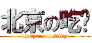 北京の吃货 (manger a beijing)