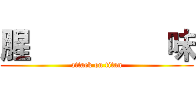 腥                 味 (attack on titan)