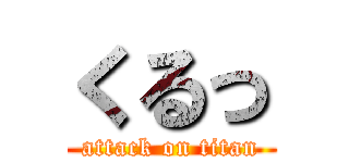 くるっ (attack on titan)