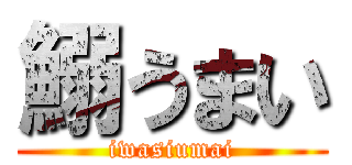 鰯うまい (iwasiumai)