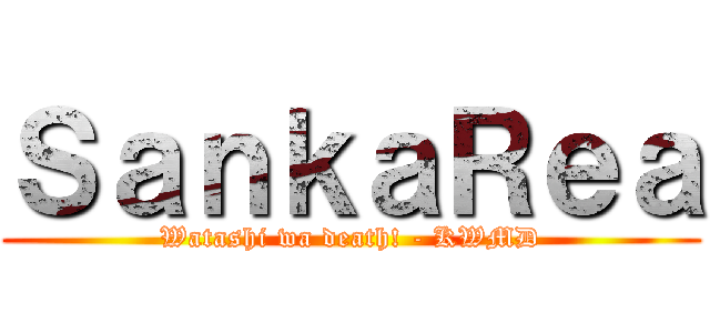 ＳａｎｋａＲｅａ (Watashi wa death! - KWMD)