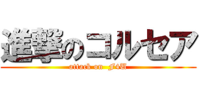 進撃のコルセア (attack on  F4U)