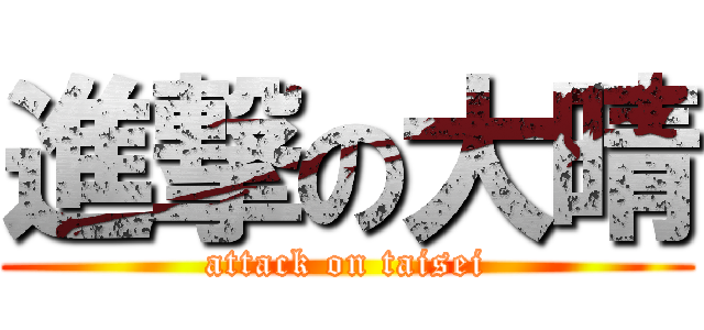 進撃の大晴 (attack on taisei)