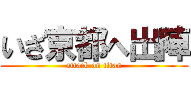 いざ京都へ出陣 (attack on titan)
