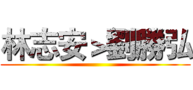 林志安＞劉勝弘 ()