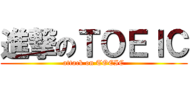 進撃のＴＯＥＩＣ (attack on TOEIC)