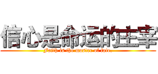 信心是命运的主宰 (Faith is the master of fate.)