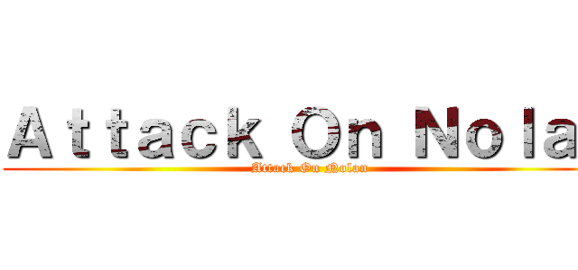 Ａｔｔａｃｋ Ｏｎ Ｎｏｌａｎ (Attack On Nolan)