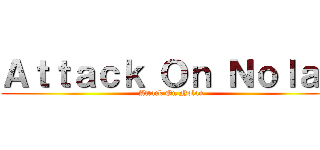 Ａｔｔａｃｋ Ｏｎ Ｎｏｌａｎ (Attack On Nolan)