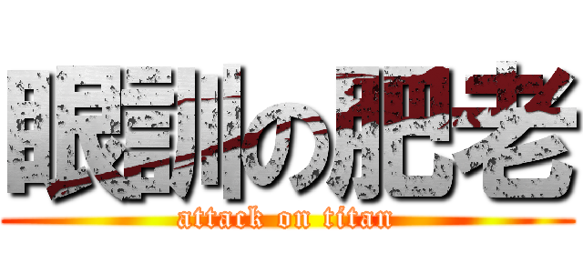 眼訓の肥老 (attack on titan)