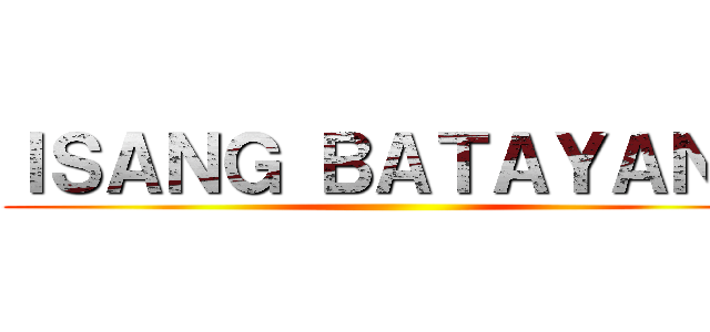 ＩＳＡＮＧ ＢＡＴＡＹＡＮＧ ()