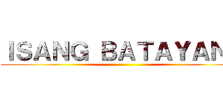 ＩＳＡＮＧ ＢＡＴＡＹＡＮＧ ()