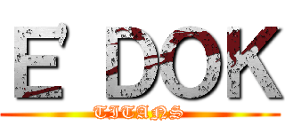 Ｅ\'ＤＯＫ (TITANS)